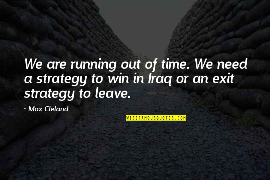 Time To Leave Quotes By Max Cleland: We are running out of time. We need