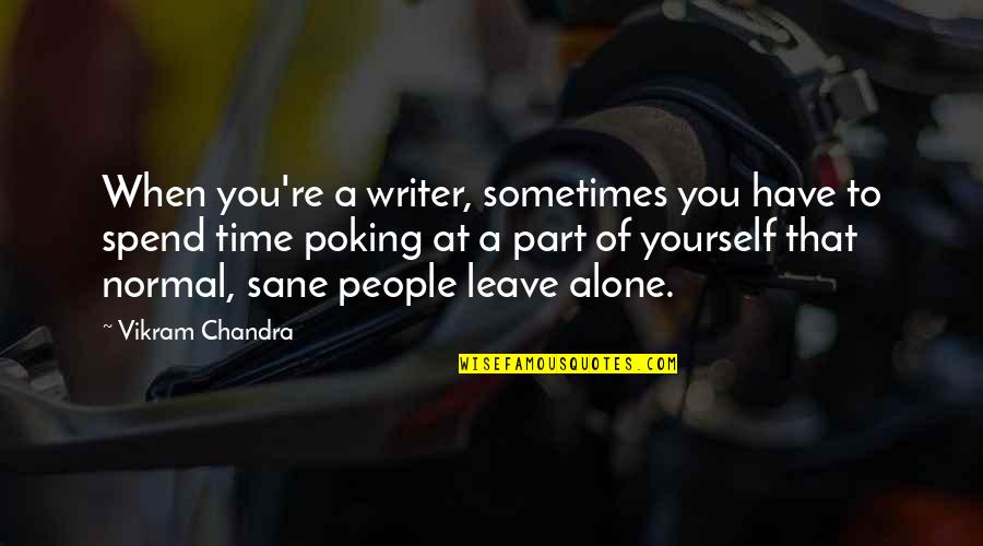 Time To Leave Quotes By Vikram Chandra: When you're a writer, sometimes you have to