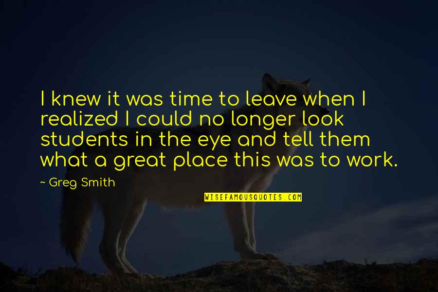 Time To Leave Work Quotes By Greg Smith: I knew it was time to leave when