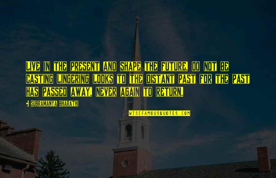 Time To Live Again Quotes By Subramanya Bharathi: Live in the present and shape the future, Time To Live Again Quotes By Subramanya Bharathi: Live in the present and shape the future,