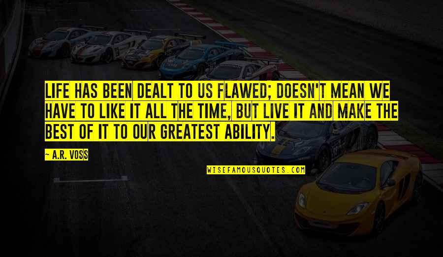 Time To Live Life Quotes By A.R. Voss: Life has been dealt to us flawed; doesn't Time To Live Life Quotes By A.R. Voss: Life has been dealt to us flawed; doesn't
