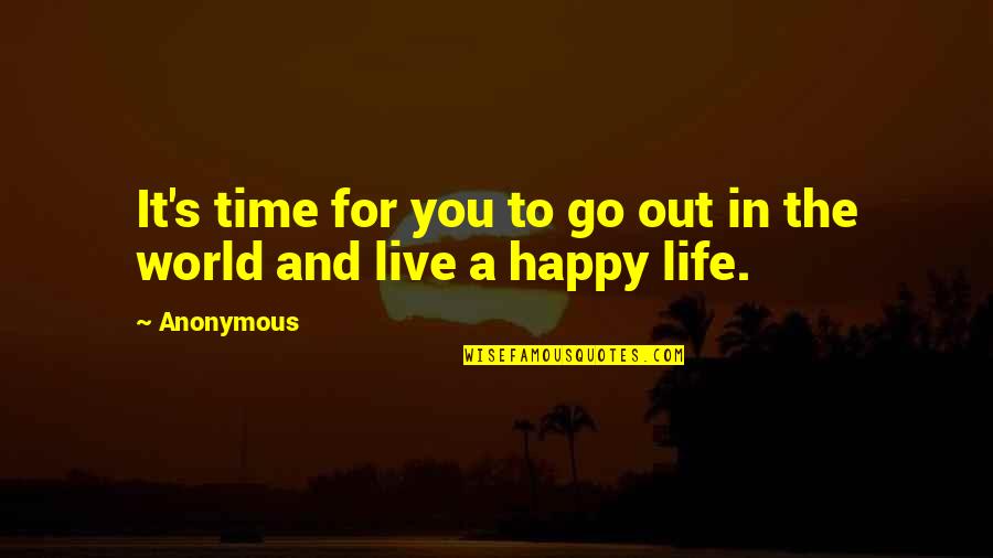 Time To Live Life Quotes By Anonymous: It's time for you to go out in