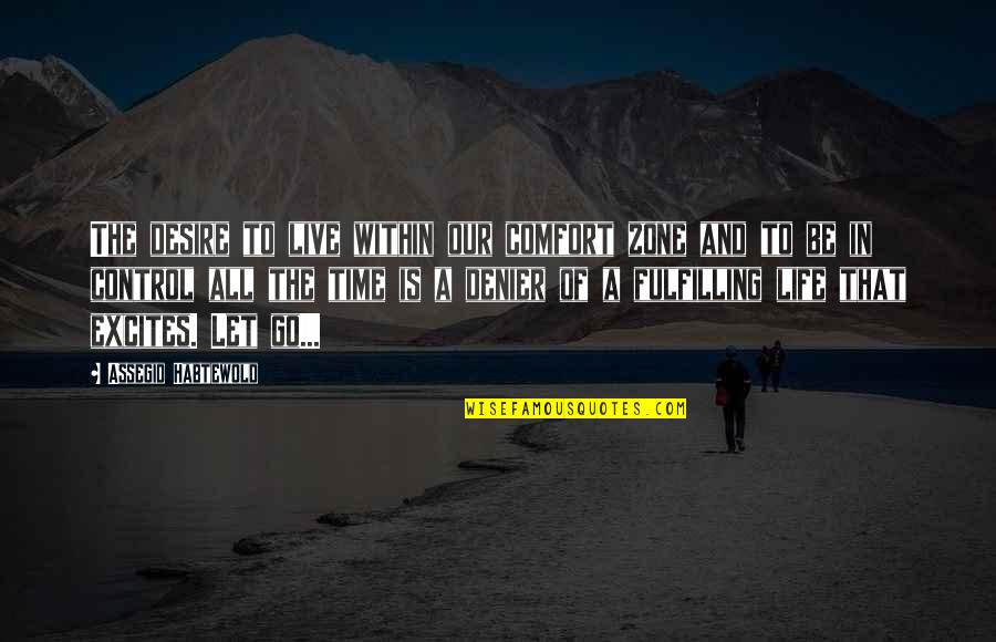Time To Live Life Quotes By Assegid Habtewold: The desire to live within our comfort zone Time To Live Life Quotes By Assegid Habtewold: The desire to live within our comfort zone