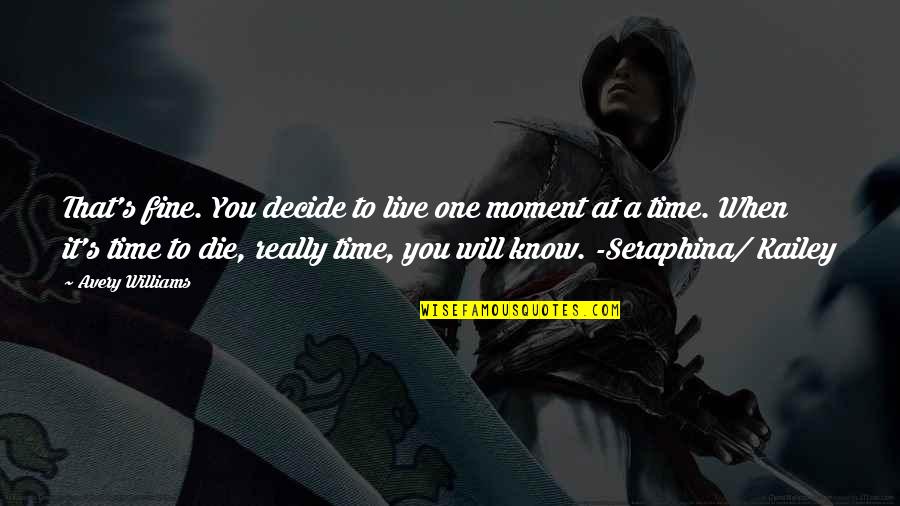 Time To Live Life Quotes By Avery Williams: That's fine. You decide to live one moment