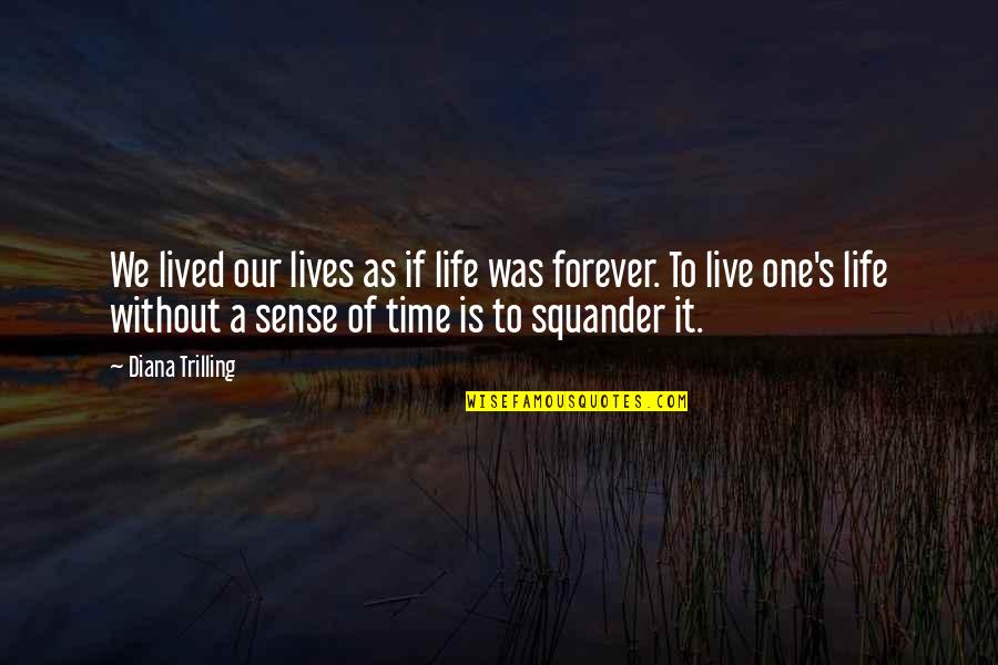 Time To Live Life Quotes By Diana Trilling: We lived our lives as if life was Time To Live Life Quotes By Diana Trilling: We lived our lives as if life was