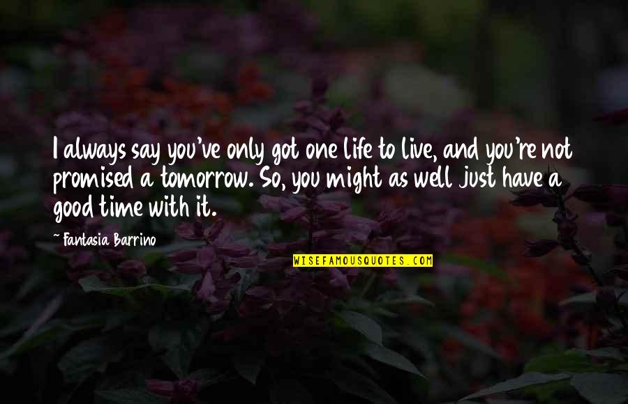 Time To Live Life Quotes By Fantasia Barrino: I always say you've only got one life Time To Live Life Quotes By Fantasia Barrino: I always say you've only got one life