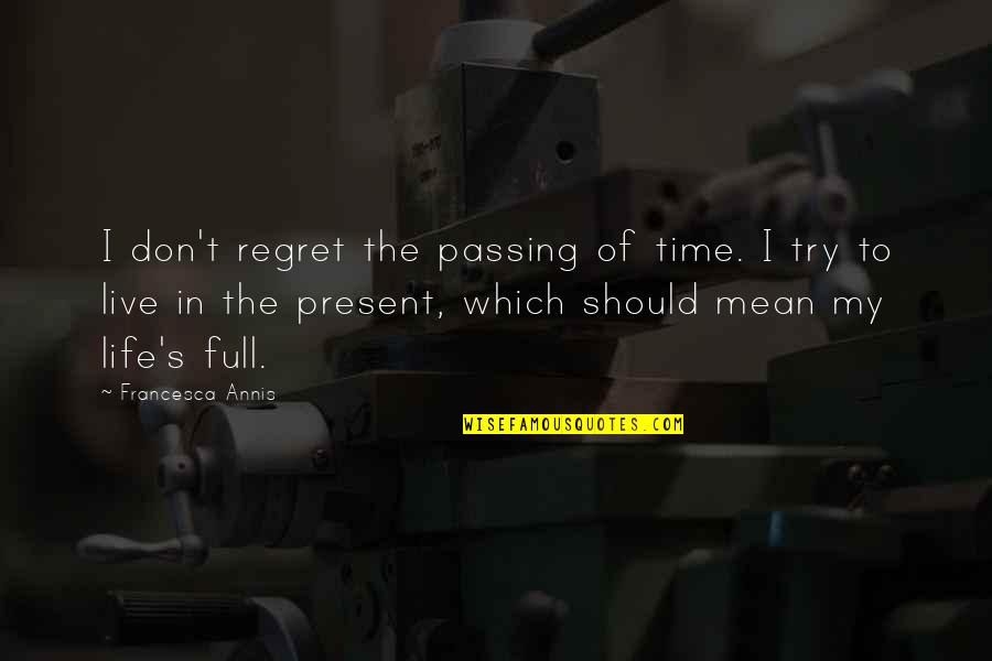 Time To Live Life Quotes By Francesca Annis: I don't regret the passing of time. I Time To Live Life Quotes By Francesca Annis: I don't regret the passing of time. I