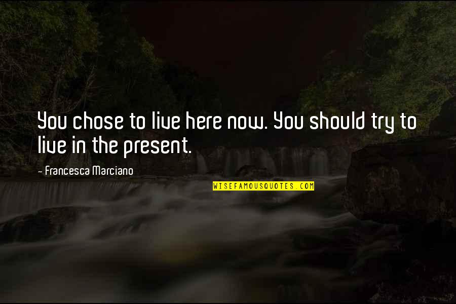 Time To Live Life Quotes By Francesca Marciano: You chose to live here now. You should