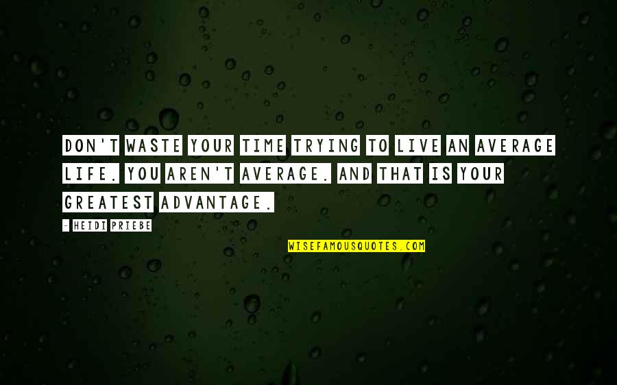 Time To Live Life Quotes By Heidi Priebe: Don't waste your time trying to live an Time To Live Life Quotes By Heidi Priebe: Don't waste your time trying to live an