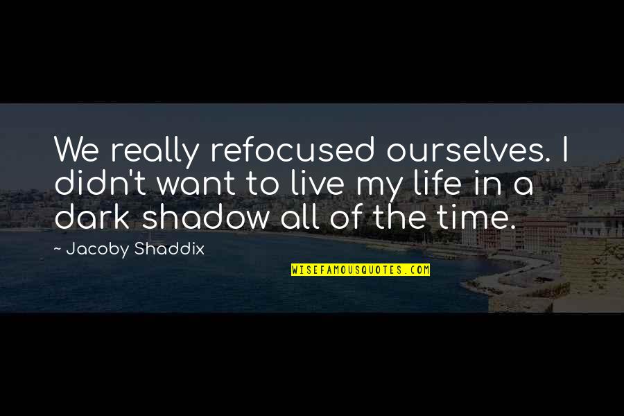 Time To Live Life Quotes By Jacoby Shaddix: We really refocused ourselves. I didn't want to Time To Live Life Quotes By Jacoby Shaddix: We really refocused ourselves. I didn't want to