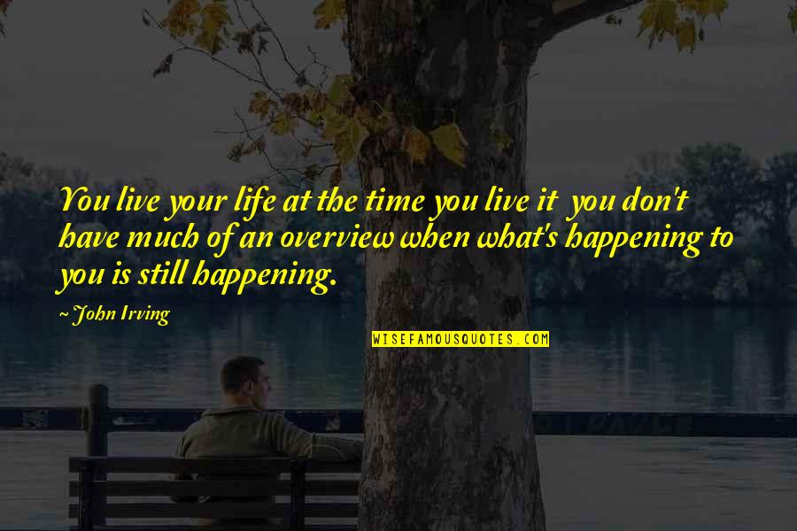 Time To Live Life Quotes By John Irving: You live your life at the time you