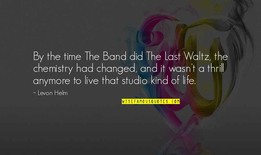 Time To Live Life Quotes By Levon Helm: By the time The Band did The Last Time To Live Life Quotes By Levon Helm: By the time The Band did The Last