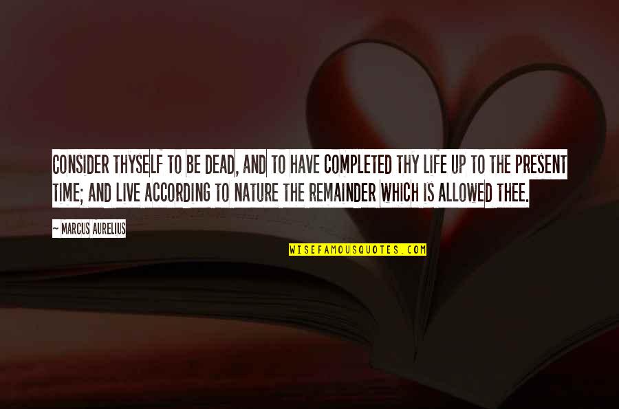 Time To Live Life Quotes By Marcus Aurelius: Consider thyself to be dead, and to have