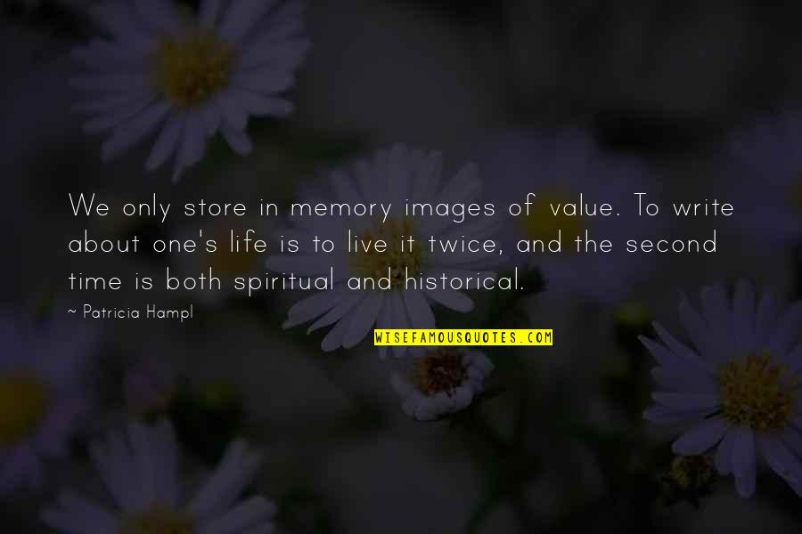 Time To Live Life Quotes By Patricia Hampl: We only store in memory images of value.