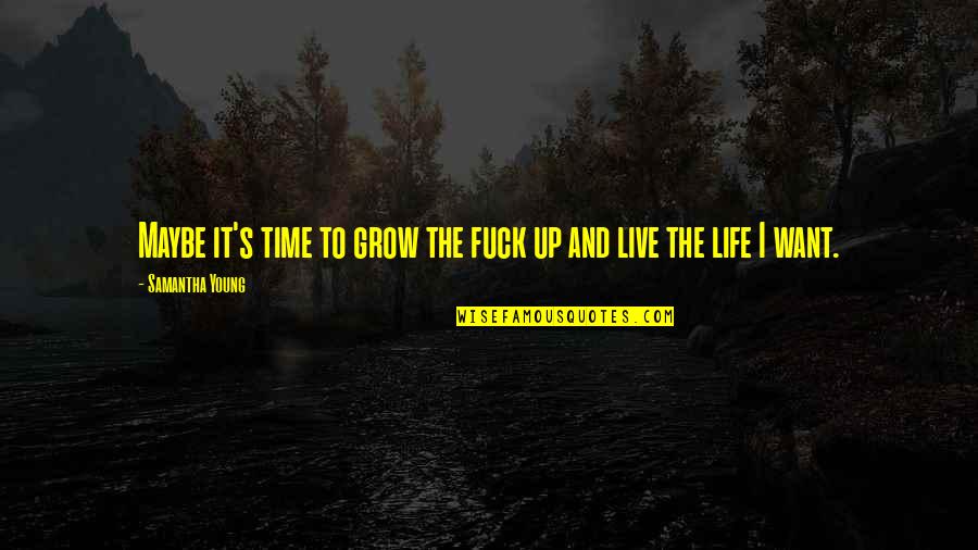 Time To Live Life Quotes By Samantha Young: Maybe it's time to grow the fuck up Time To Live Life Quotes By Samantha Young: Maybe it's time to grow the fuck up