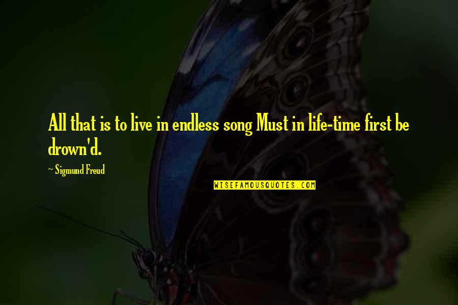 Time To Live Life Quotes By Sigmund Freud: All that is to live in endless song