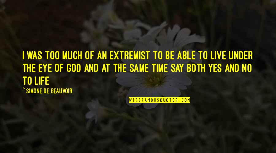 Time To Live Life Quotes By Simone De Beauvoir: I was too much of an extremist to