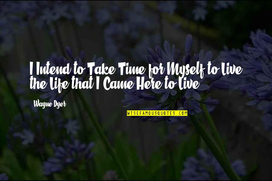 Time To Live Life Quotes By Wayne Dyer: I Intend to Take Time for Myself to