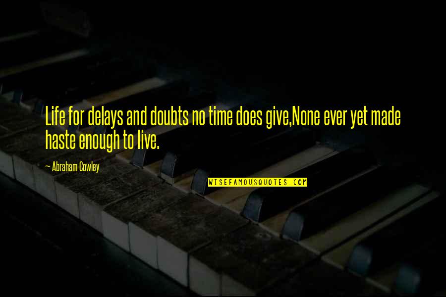 Time To Live Quotes By Abraham Cowley: Life for delays and doubts no time does