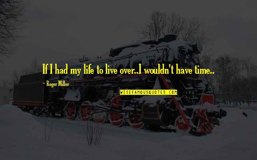 Time To Live Quotes By Roger Miller: If I had my life to live over..I