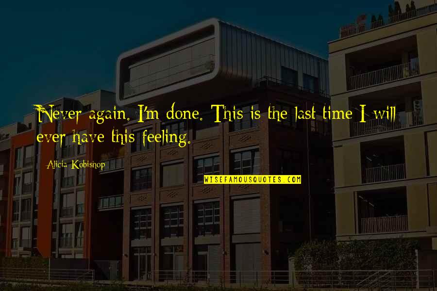 Time To Love Again Quotes By Alicia Kobishop: Never again. I'm done. This is the last