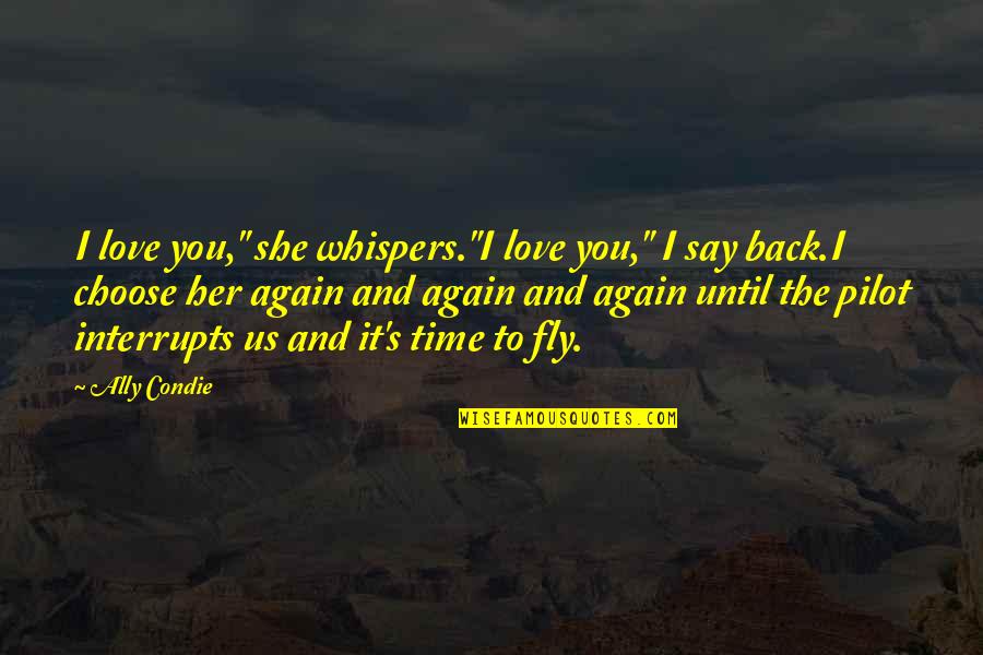 Time To Love Again Quotes By Ally Condie: I love you," she whispers."I love you," I Time To Love Again Quotes By Ally Condie: I love you," she whispers."I love you," I