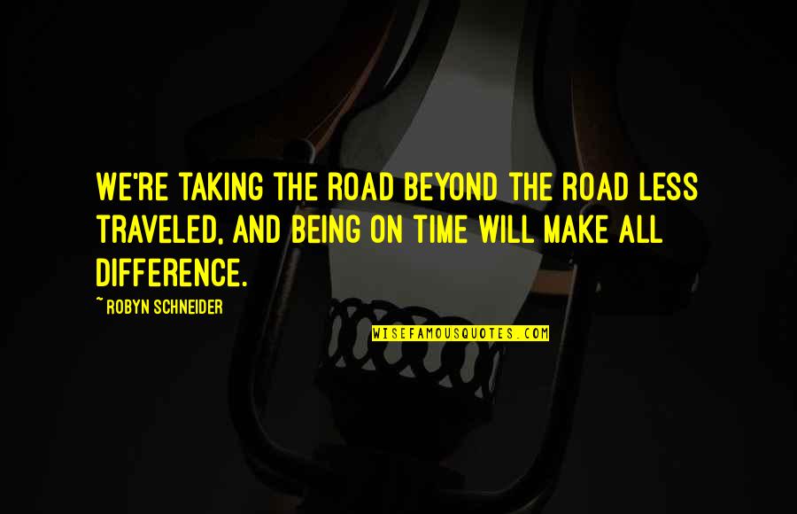 Time To Make A Difference Quotes By Robyn Schneider: We're taking the road beyond the road less