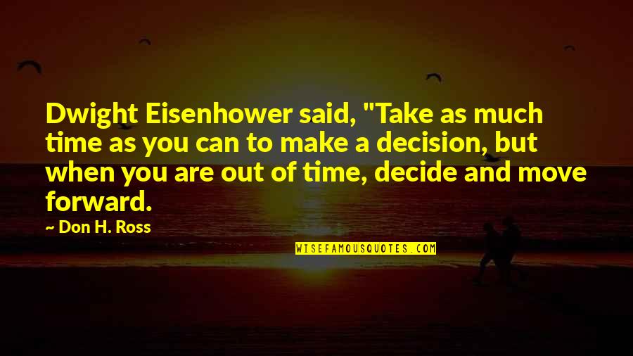 Time To Make A Move Quotes By Don H. Ross: Dwight Eisenhower said, "Take as much time as