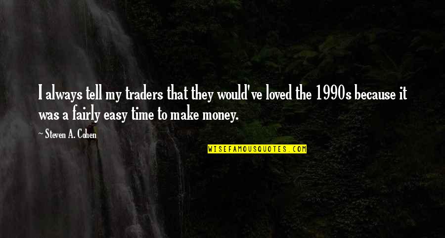 Time To Make Money Quotes By Steven A. Cohen: I always tell my traders that they would've