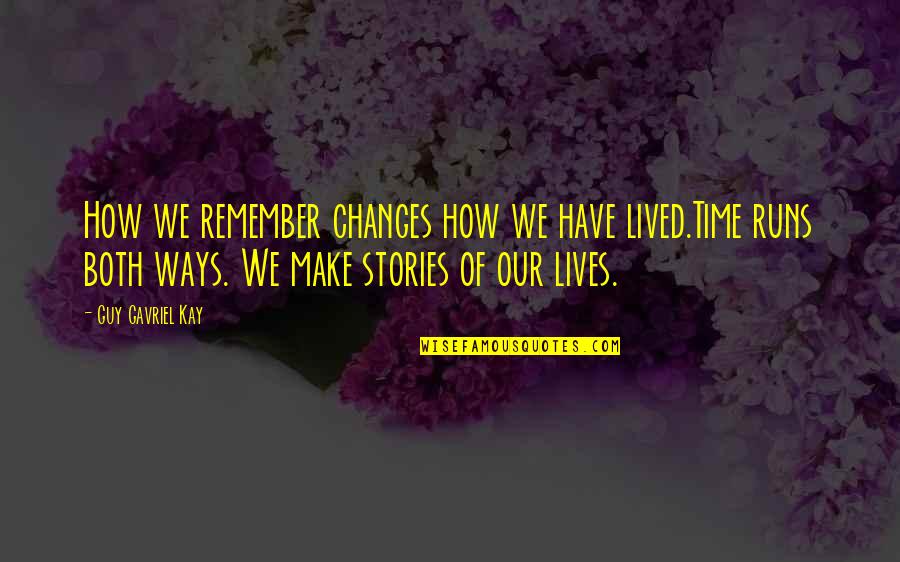 Time To Make Some Changes Quotes By Guy Gavriel Kay: How we remember changes how we have lived.Time