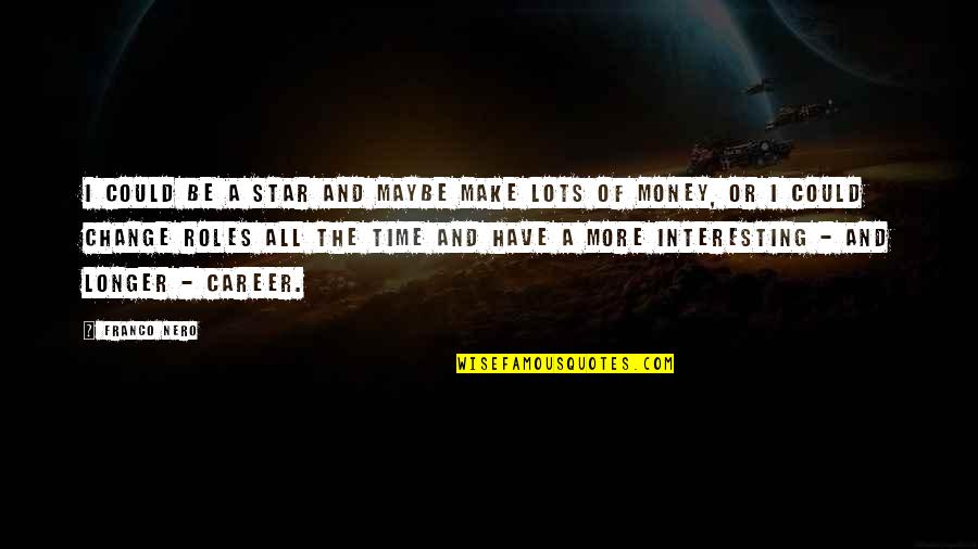 Time To Make Some Money Quotes By Franco Nero: I could be a star and maybe make