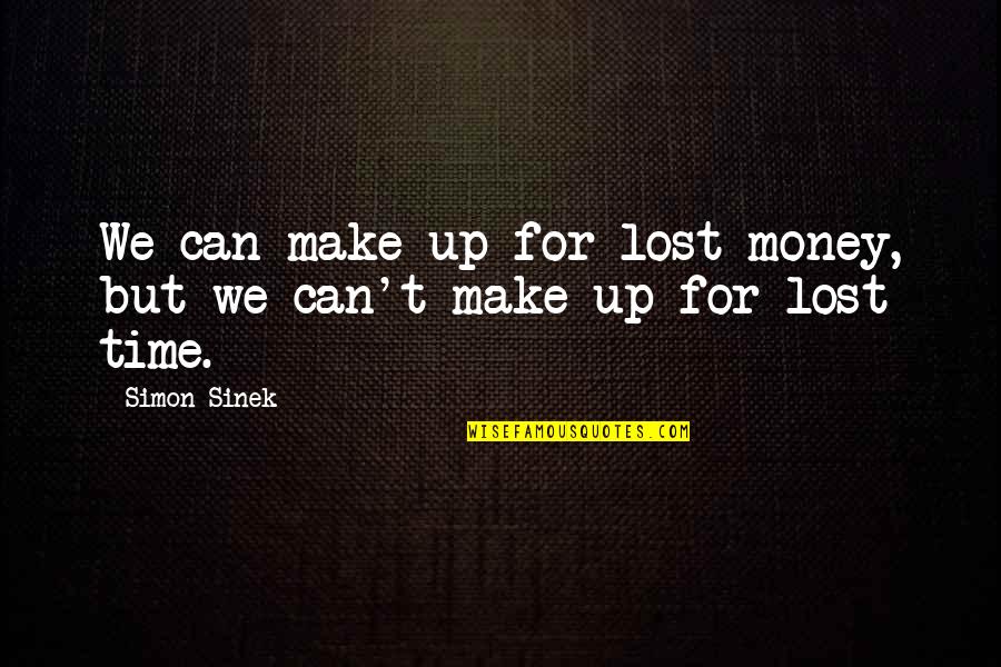 Time To Make Some Money Quotes By Simon Sinek: We can make up for lost money, but