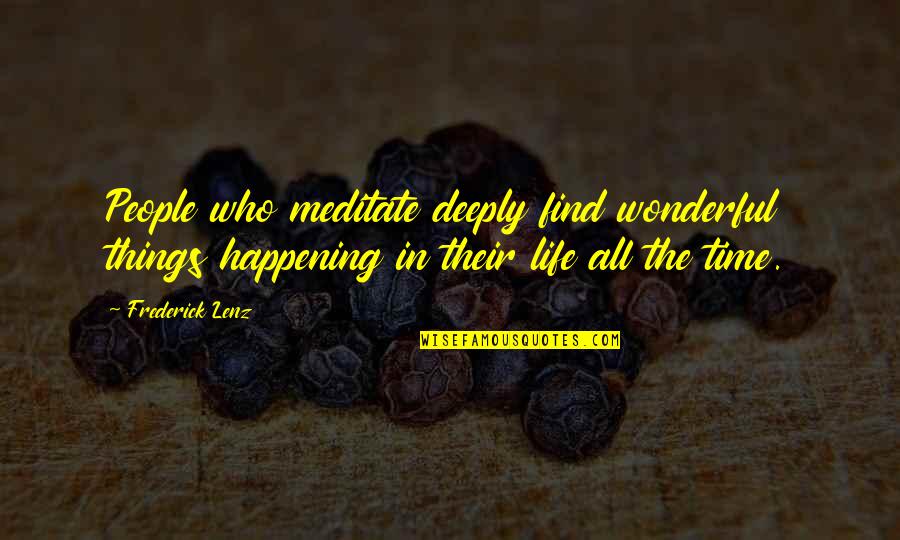 Time To Meditate Quotes By Frederick Lenz: People who meditate deeply find wonderful things happening Time To Meditate Quotes By Frederick Lenz: People who meditate deeply find wonderful things happening