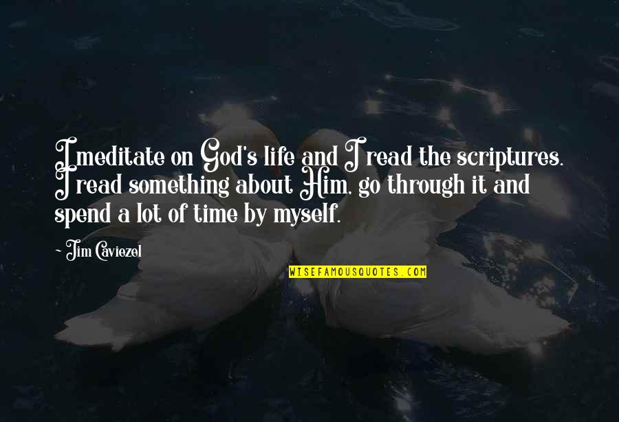 Time To Meditate Quotes By Jim Caviezel: I meditate on God's life and I read Time To Meditate Quotes By Jim Caviezel: I meditate on God's life and I read