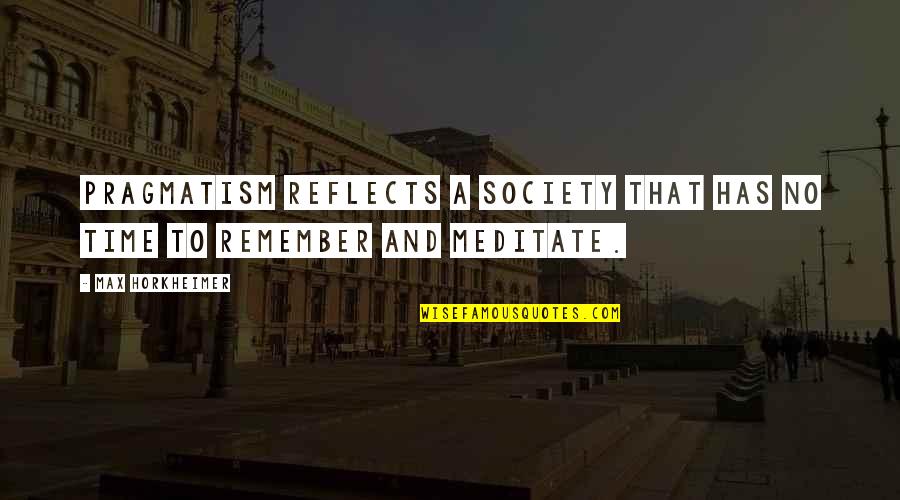 Time To Meditate Quotes By Max Horkheimer: Pragmatism reflects a society that has no time