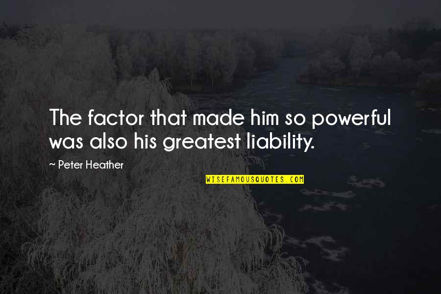 Time To Meditate Quotes By Peter Heather: The factor that made him so powerful was