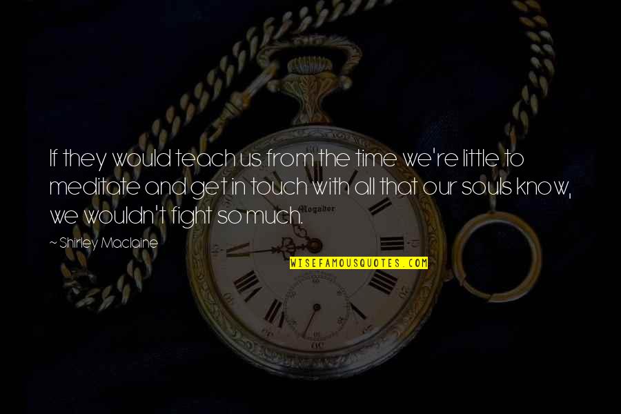 Time To Meditate Quotes By Shirley Maclaine: If they would teach us from the time Time To Meditate Quotes By Shirley Maclaine: If they would teach us from the time