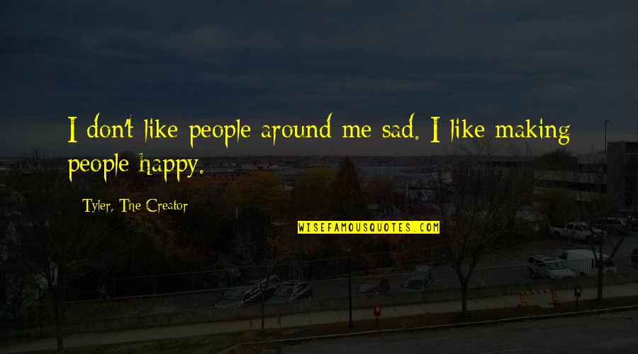 Time To Meditate Quotes By Tyler, The Creator: I don't like people around me sad. I Time To Meditate Quotes By Tyler, The Creator: I don't like people around me sad. I