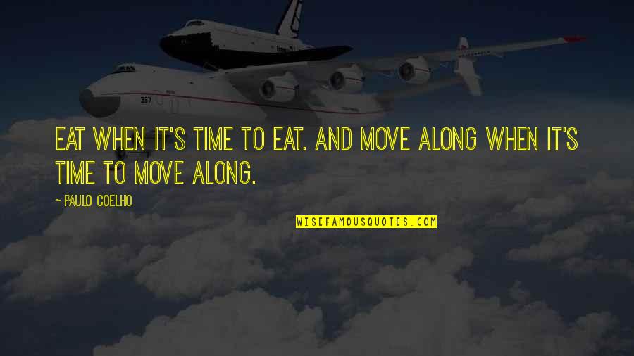 Time To Move Along Quotes By Paulo Coelho: Eat when it's time to eat. And move