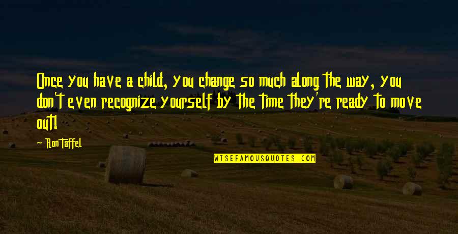 Time To Move Along Quotes By Ron Taffel: Once you have a child, you change so