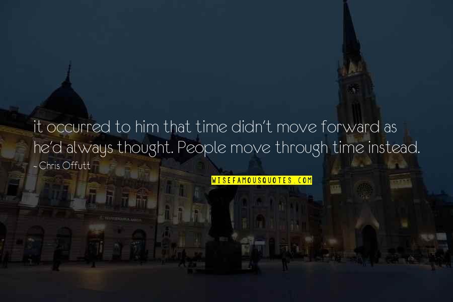 Time To Move Forward Quotes By Chris Offutt: it occurred to him that time didn't move