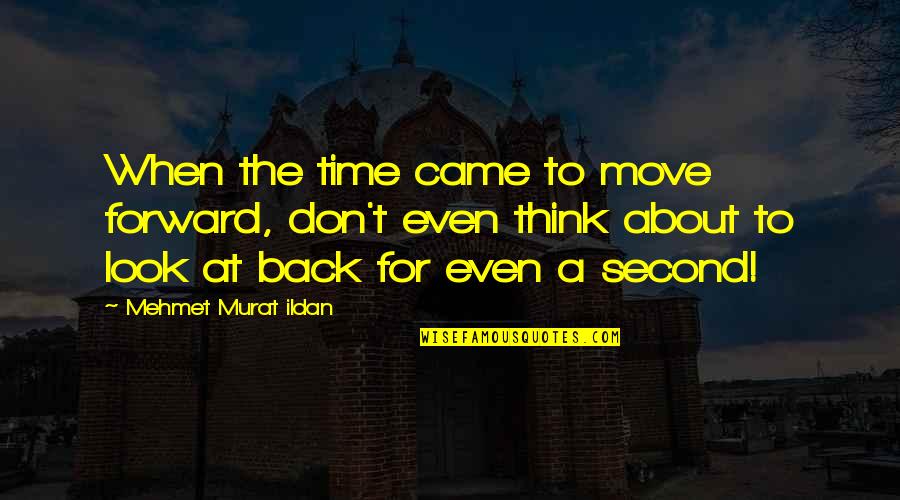 Time To Move Forward Quotes By Mehmet Murat Ildan: When the time came to move forward, don't