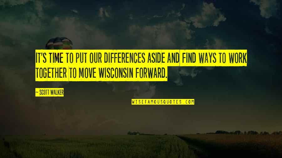 Time To Move Forward Quotes By Scott Walker: It's time to put our differences aside and