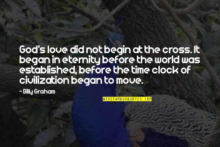 Time To Move On Love Quotes By Billy Graham: God's love did not begin at the cross.