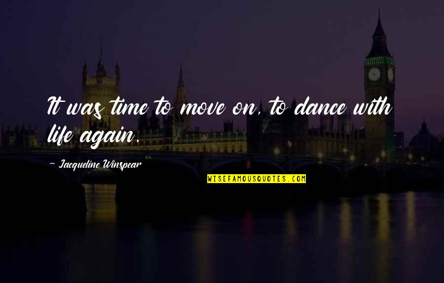 Time To Move On With My Life Quotes By Jacqueline Winspear: It was time to move on, to dance Time To Move On With My Life Quotes By Jacqueline Winspear: It was time to move on, to dance