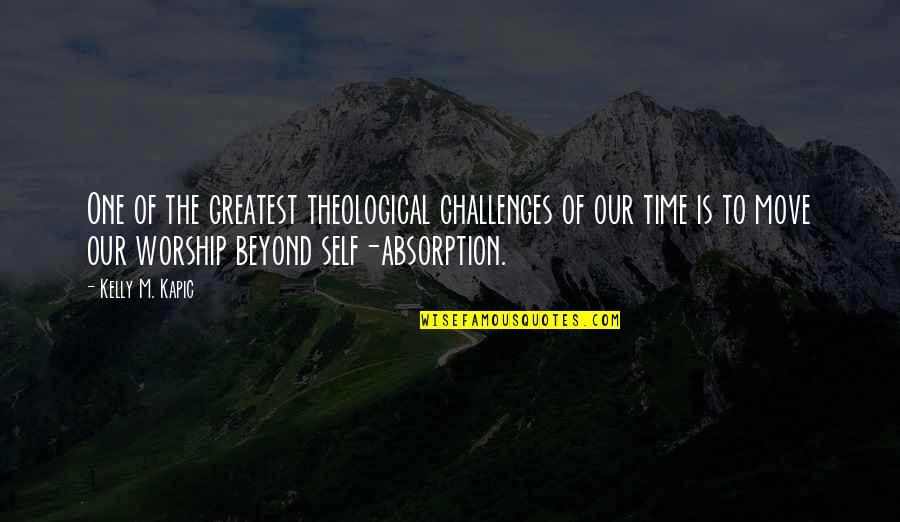 Time To Move Quotes By Kelly M. Kapic: One of the greatest theological challenges of our