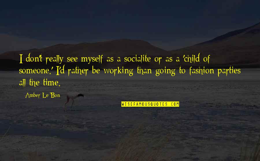 Time To Myself Quotes By Amber Le Bon: I don't really see myself as a socialite