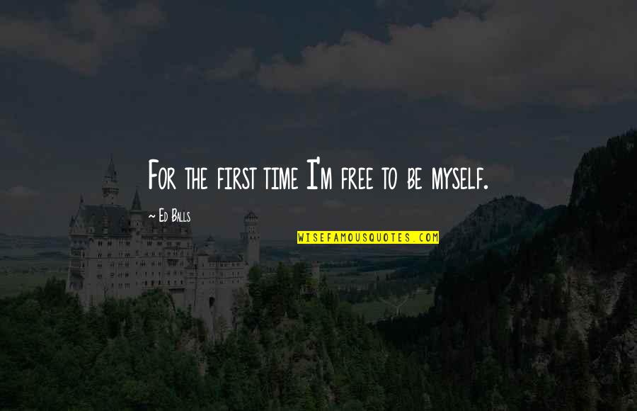 Time To Myself Quotes By Ed Balls: For the first time I'm free to be