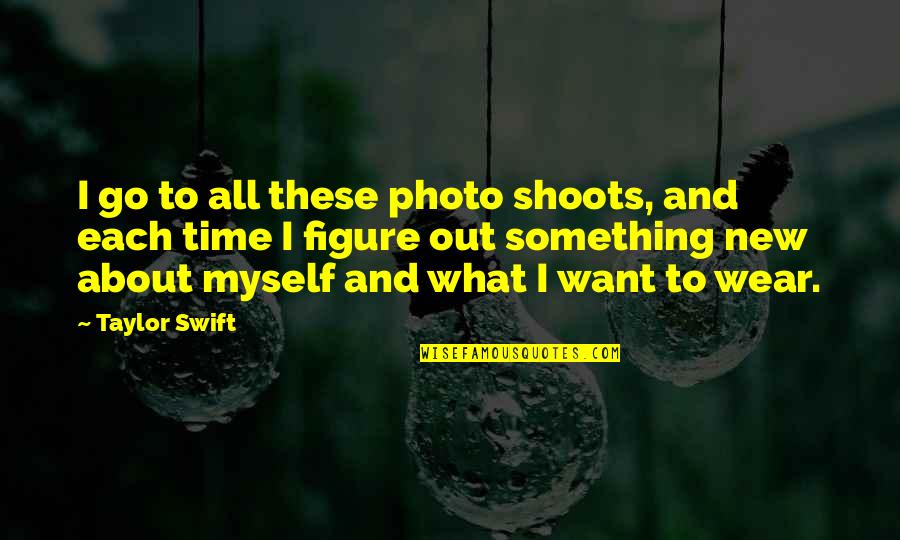 Time To Myself Quotes By Taylor Swift: I go to all these photo shoots, and