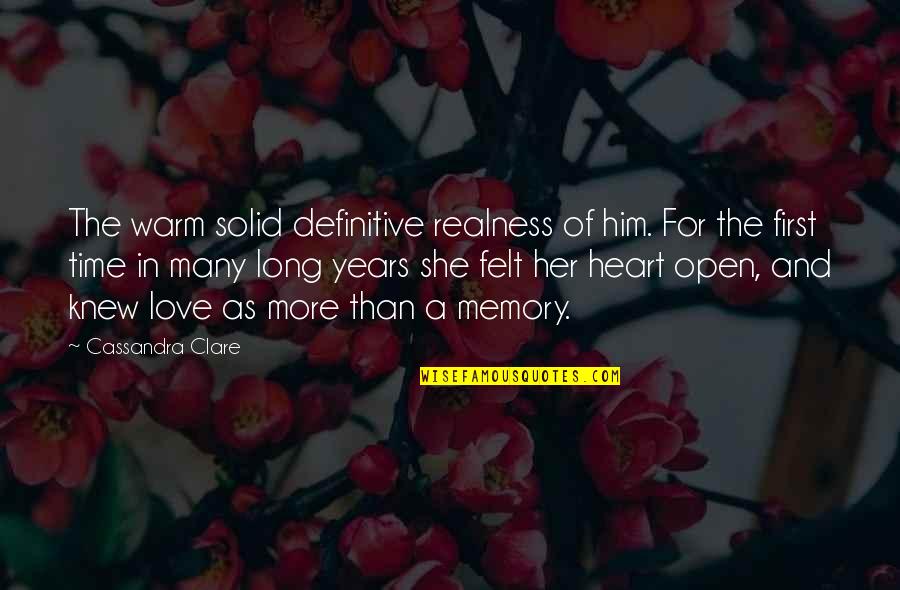 Time To Open My Heart Quotes By Cassandra Clare: The warm solid definitive realness of him. For Time To Open My Heart Quotes By Cassandra Clare: The warm solid definitive realness of him. For